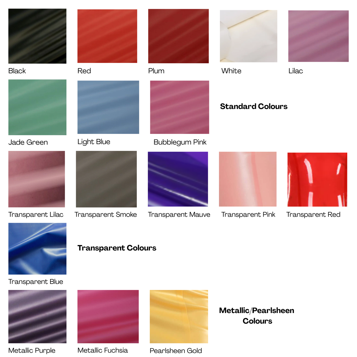 Choose from Black, red, plum, white, lilac, jade green, light blue & bubblegum pink.
Transparent colours: Lilac, smoke, mauve purple, pink, red & blue.
Metallic purple, metallic fuchsia pink & pearlsheen gold.